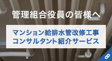 管理組合役員の皆様へ マンション給排水管改修工事コンサルタント紹介サービス